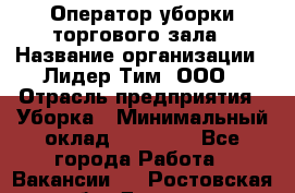 Оператор уборки торгового зала › Название организации ­ Лидер Тим, ООО › Отрасль предприятия ­ Уборка › Минимальный оклад ­ 34 000 - Все города Работа » Вакансии   . Ростовская обл.,Донецк г.